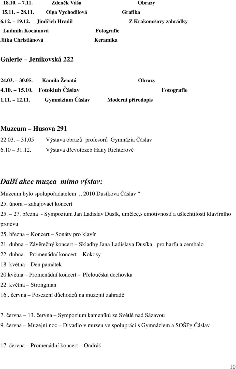 10 31.12. Výstava dřevořezeb Hany Richterové Další akce muzea mimo výstav: Muzeum bylo spolupořadatelem 2010 Dusíkova Čáslav 25. února zahajovací koncert 25. 27.