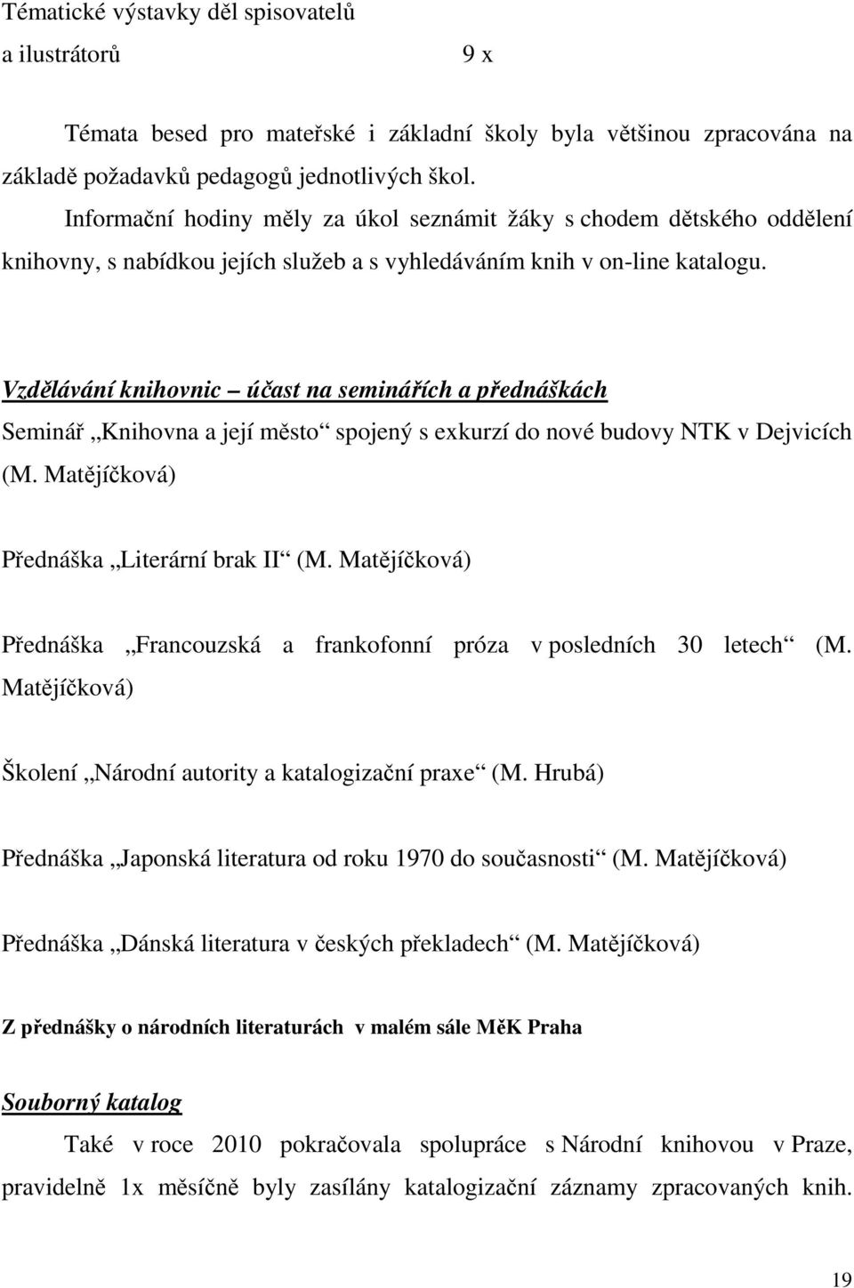 Vzdělávání knihovnic účast na seminářích a přednáškách Seminář Knihovna a její město spojený s exkurzí do nové budovy NTK v Dejvicích (M. Matějíčková) Přednáška Literární brak II (M.