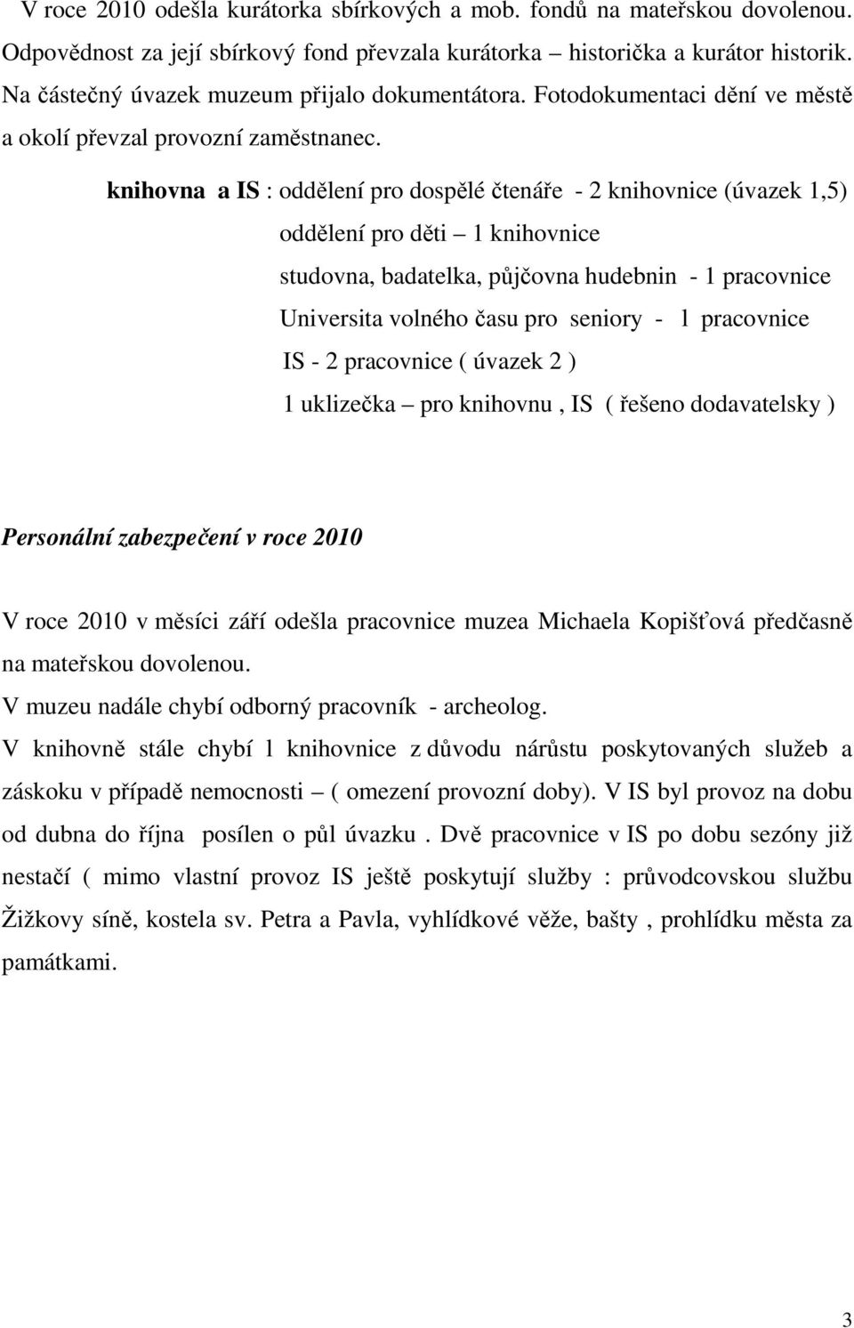 knihovna a IS : oddělení pro dospělé čtenáře - 2 knihovnice (úvazek 1,5) oddělení pro děti 1 knihovnice studovna, badatelka, půjčovna hudebnin - 1 pracovnice Universita volného času pro seniory - l