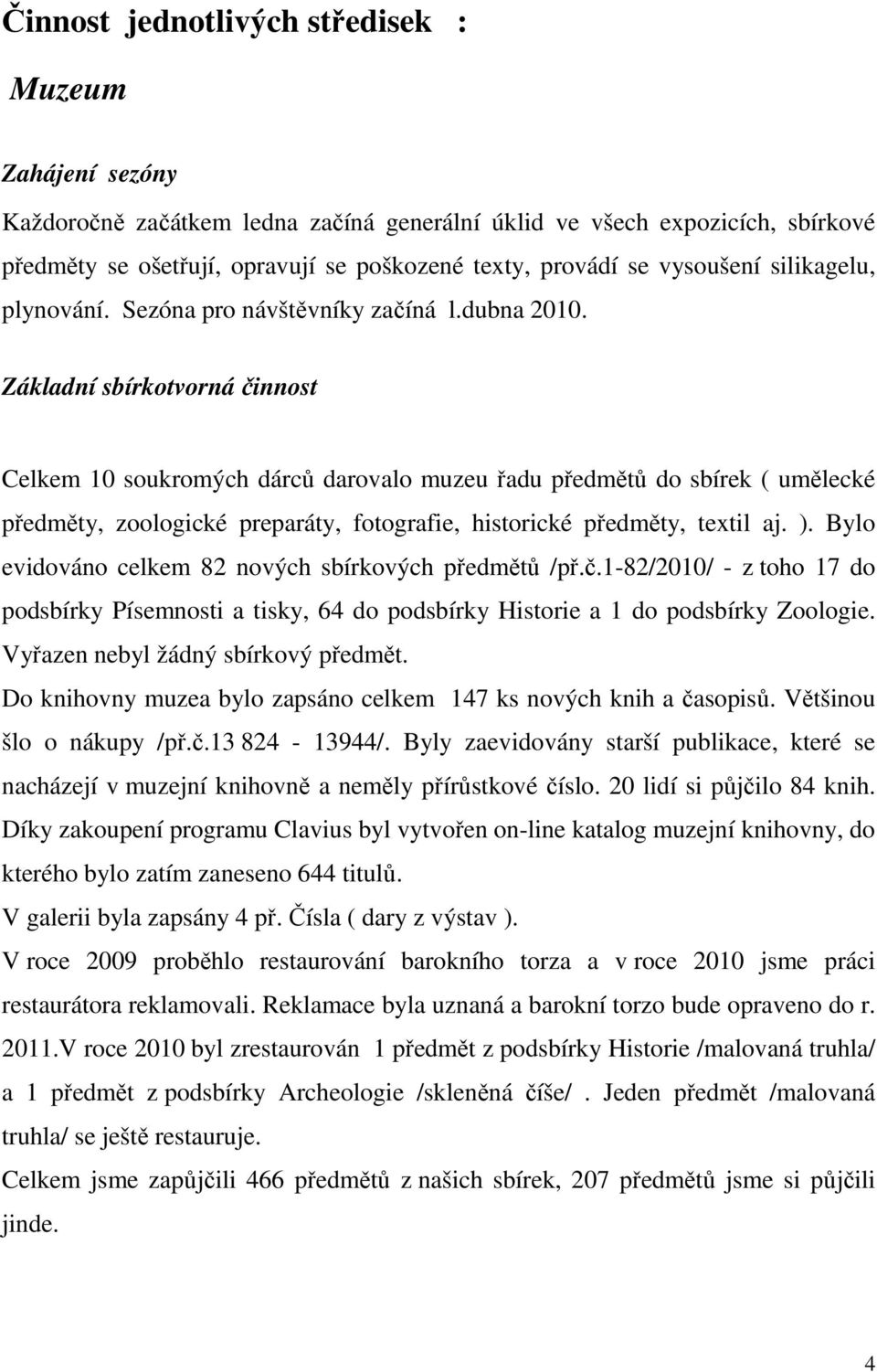 Základní sbírkotvorná činnost Celkem 10 soukromých dárců darovalo muzeu řadu předmětů do sbírek ( umělecké předměty, zoologické preparáty, fotografie, historické předměty, textil aj. ).