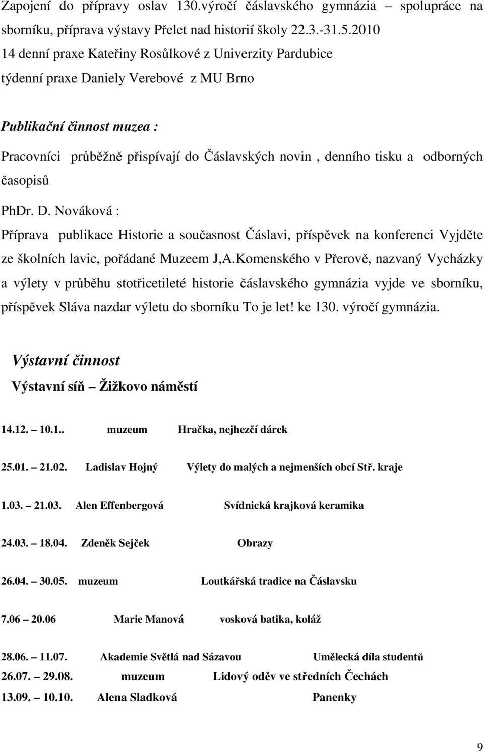 odborných časopisů PhDr. D. Nováková : Příprava publikace Historie a současnost Čáslavi, příspěvek na konferenci Vyjděte ze školních lavic, pořádané Muzeem J,A.