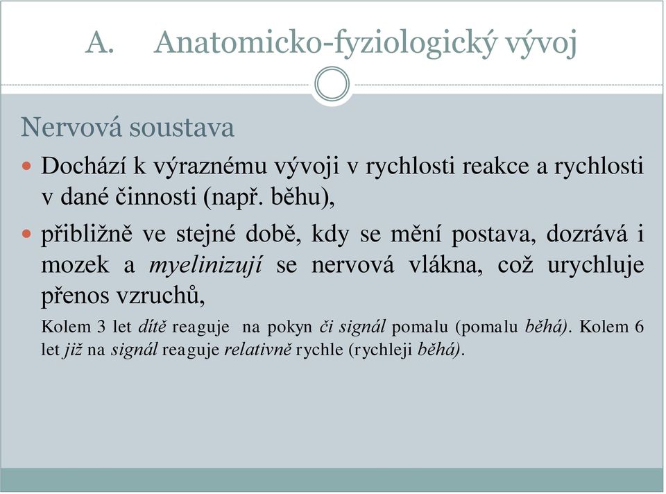 běhu), přibližně ve stejné době, kdy se mění postava, dozrává i mozek a myelinizují se nervová