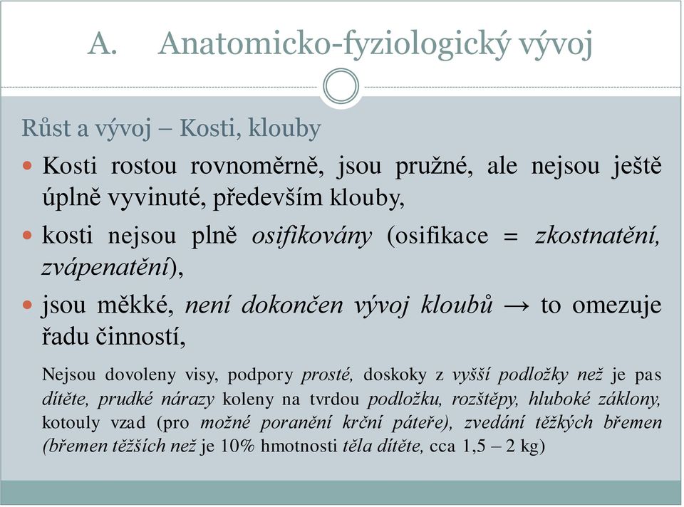 činností, Nejsou dovoleny visy, podpory prosté, doskoky z vyšší podložky než je pas dítěte, prudké nárazy koleny na tvrdou podložku,