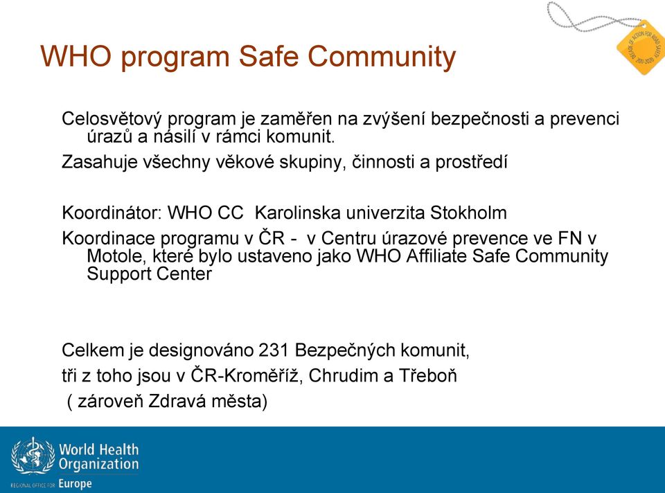 Zasahuje všechny věkové skupiny, činnosti a prostředí Koordinátor: WHO CC Karolinska univerzita Stokholm Koordinace