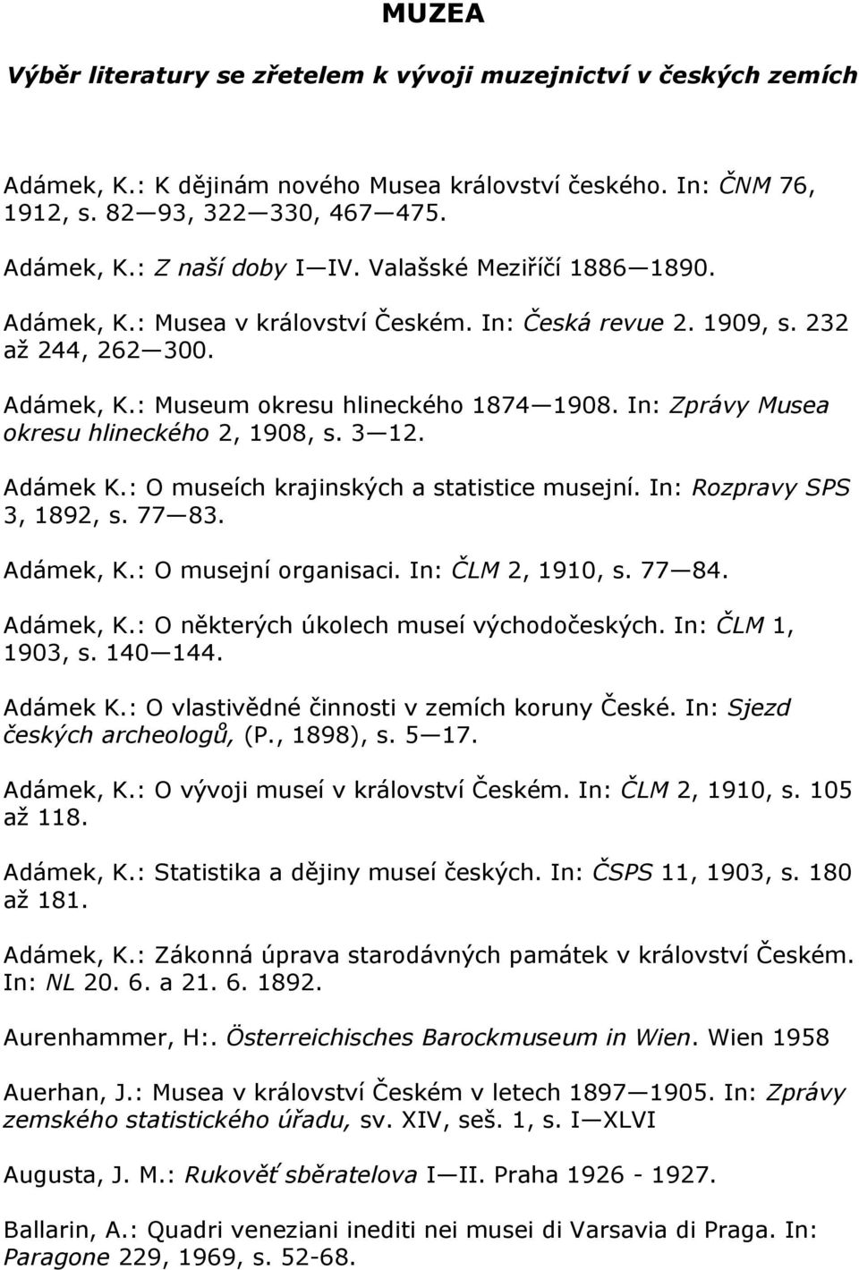 In: Zprávy Musea okresu hlineckého 2, 1908, s. 3 12. Adámek K.: O museích krajinských a statistice musejní. In: Rozpravy SPS 3, 1892, s. 77 83. Adámek, K.: O musejní organisaci. In: ČLM 2, 1910, s.