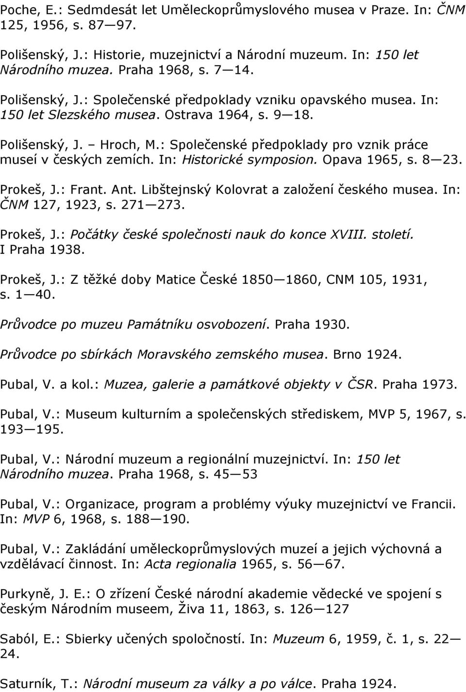 : Společenské předpoklady pro vznik práce museí v českých zemích. In: Historické symposion. Opava 1965, s. 8 23. Prokeš, J.: Frant. Ant. Libštejnský Kolovrat a založení českého musea.