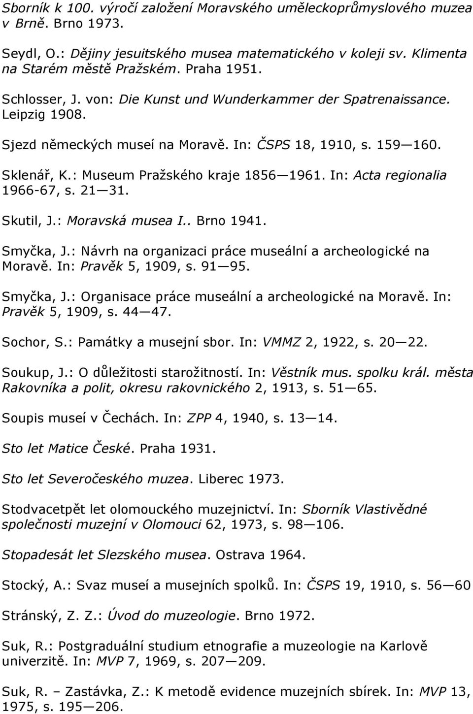 In: Acta regionalia 1966-67, s. 21 31. Skutil, J.: Moravská musea I.. Brno 1941. Smyčka, J.: Návrh na organizaci práce museální a archeologické na Moravě. In: Pravěk 5, 1909, s. 91 95. Smyčka, J.: Organisace práce museální a archeologické na Moravě.