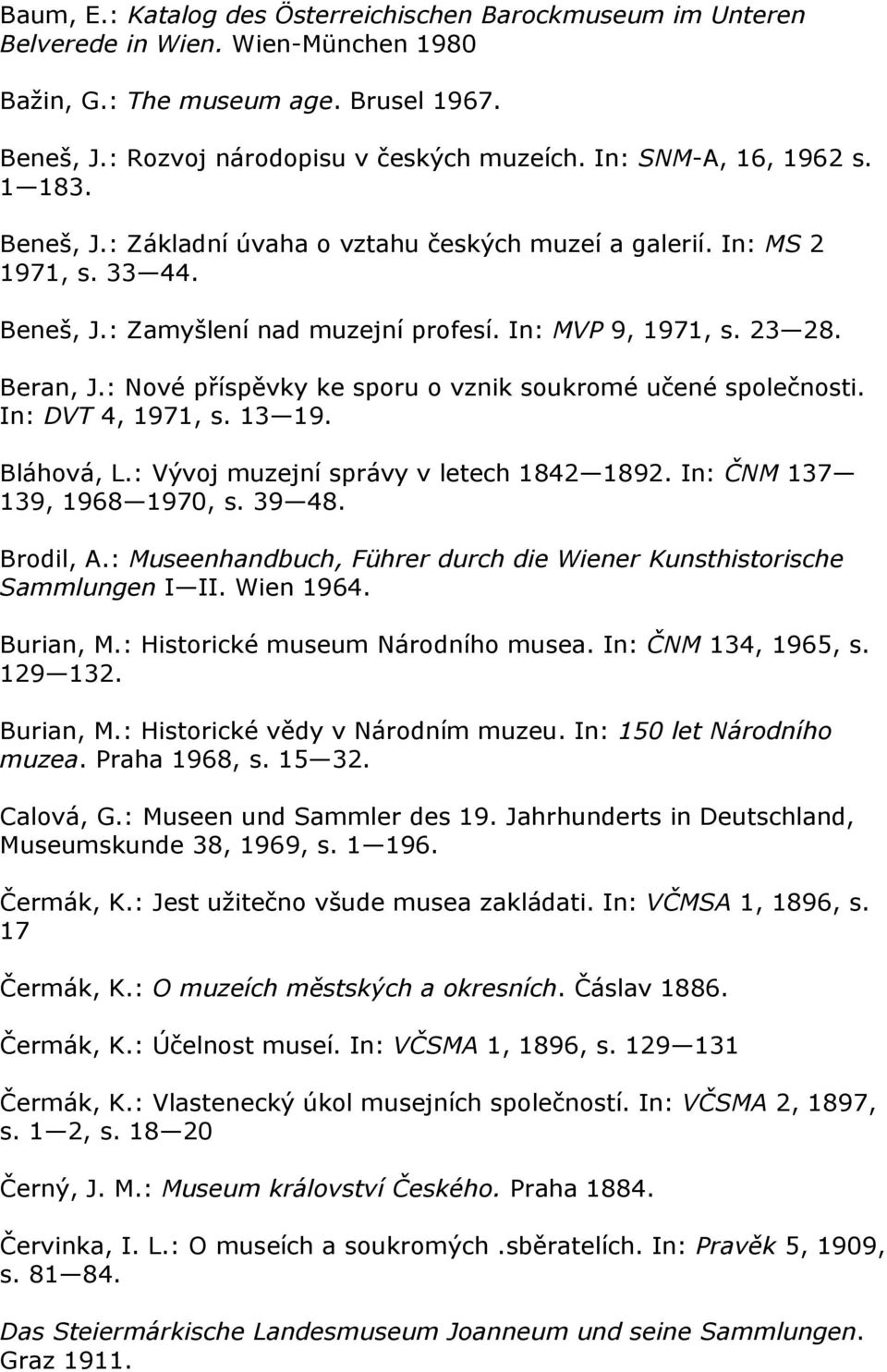 : Nové příspěvky ke sporu o vznik soukromé učené společnosti. In: DVT 4, 1971, s. 13 19. Bláhová, L.: Vývoj muzejní správy v letech 1842 1892. In: ČNM 137 139, 1968 1970, s. 39 48. Brodil, A.