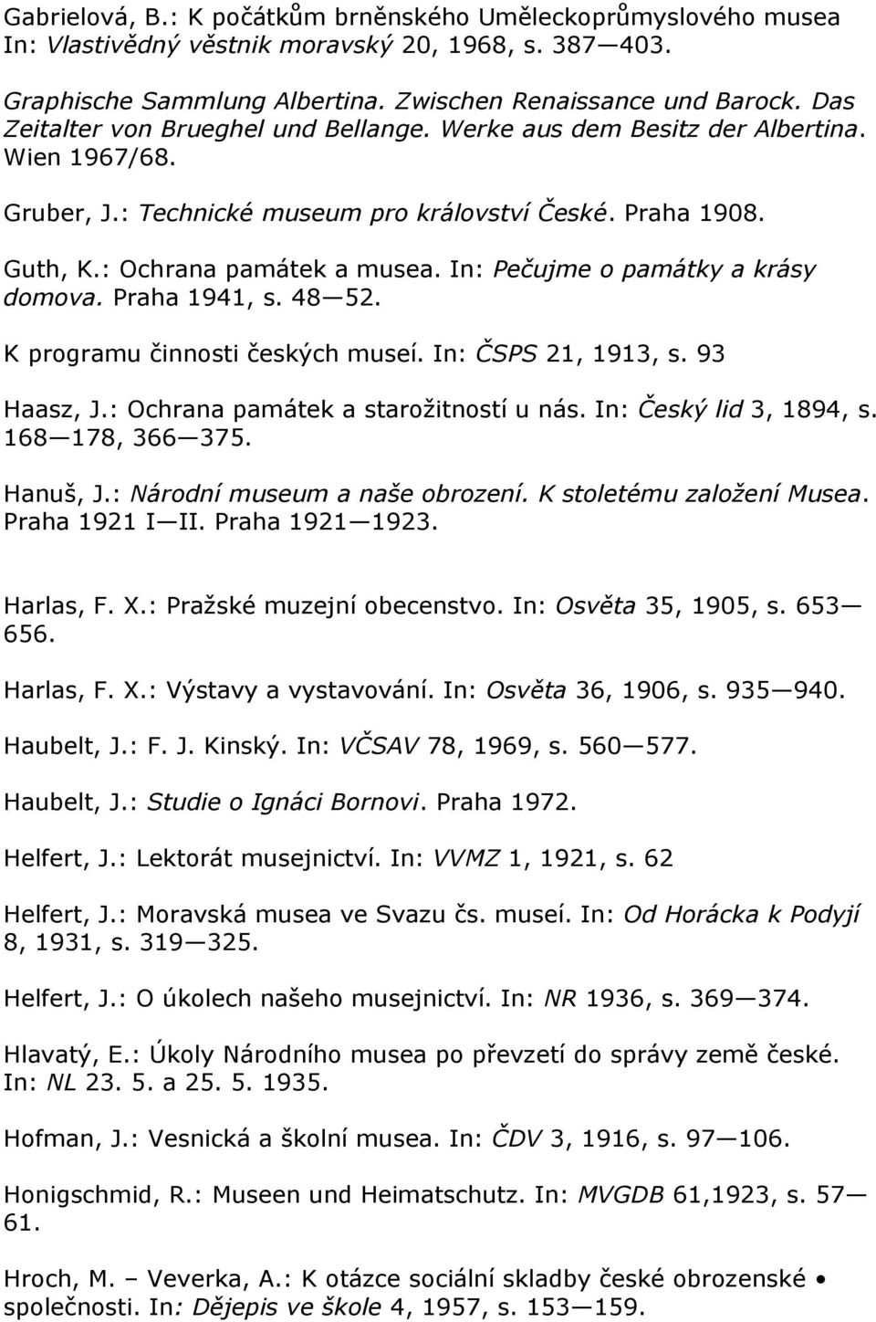 In: Pečujme o památky a krásy domova. Praha 1941, s. 48 52. K programu činnosti českých museí. In: ČSPS 21, 1913, s. 93 Haasz, J.: Ochrana památek a starožitností u nás. In: Český lid 3, 1894, s.