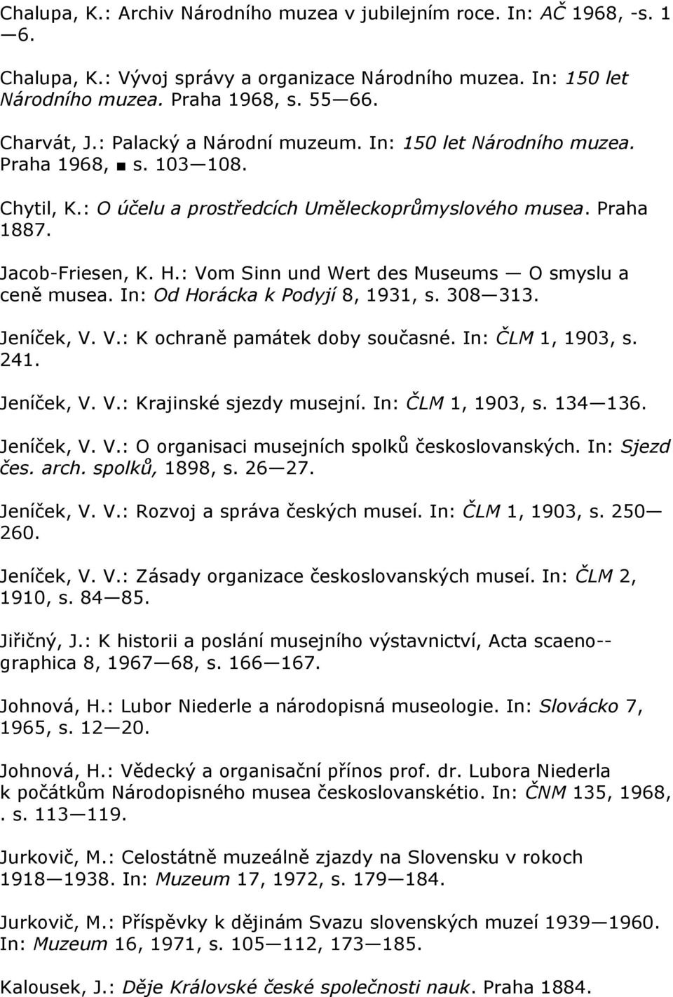 : Vom Sinn und Wert des Museums O smyslu a ceně musea. In: Od Horácka k Podyjí 8, 1931, s. 308 313. Jeníček, V. V.: K ochraně památek doby současné. In: ČLM 1, 1903, s. 241. Jeníček, V. V.: Krajinské sjezdy musejní.