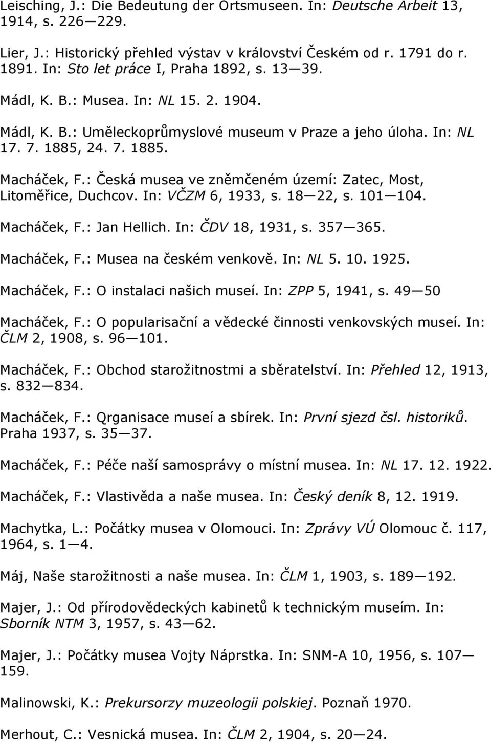 : Česká musea ve zněmčeném území: Zatec, Most, Litoměřice, Duchcov. In: VČZM 6, 1933, s. 18 22, s. 101 104. Macháček, F.: Jan Hellich. In: ČDV 18, 1931, s. 357 365. Macháček, F.: Musea na českém venkově.