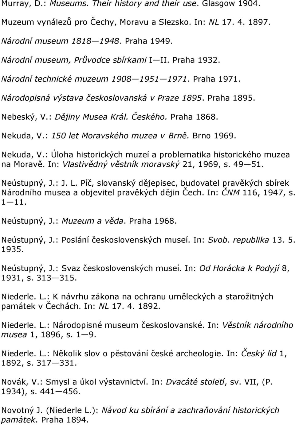 Českého. Praha 1868. Nekuda, V.: 150 let Moravského muzea v Brně. Brno 1969. Nekuda, V.: Úloha historických muzeí a problematika historického muzea na Moravě.