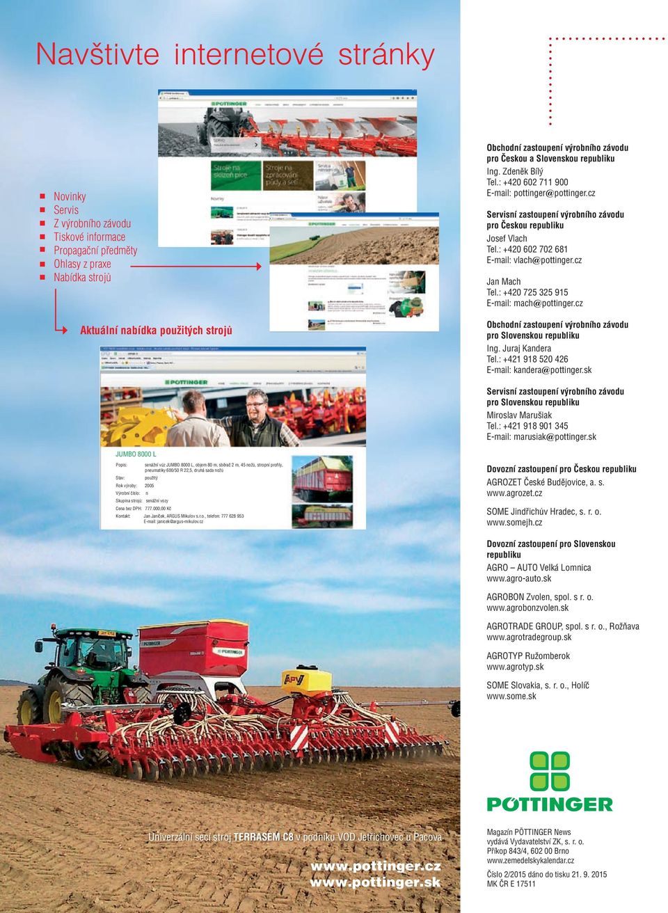 : +420 602 702 681 E-mail: vlach@pottinger.cz Jan Mach Tel.: +420 725 325 915 E-mail: mach@pottinger.cz Obchodní zastoupení výrobního závodu pro Slovenskou republiku Ing. Juraj Kandera Tel.