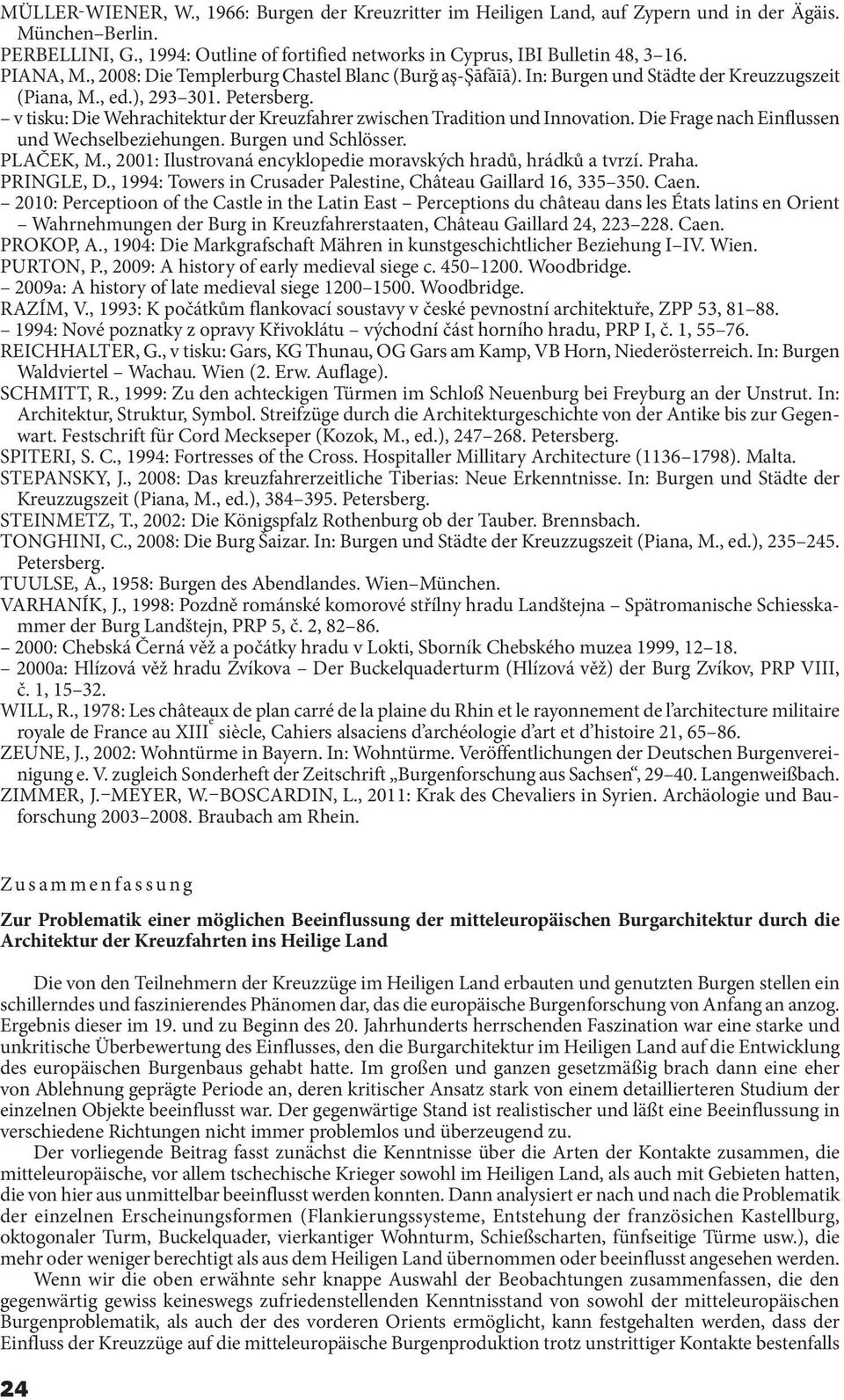 v tisku: Die Wehrachitektur der Kreuzfahrer zwischen Tradition und Innovation. Die Frage nach Einflussen und Wechselbeziehungen. Burgen und Schlösser. PLAČEK, M.