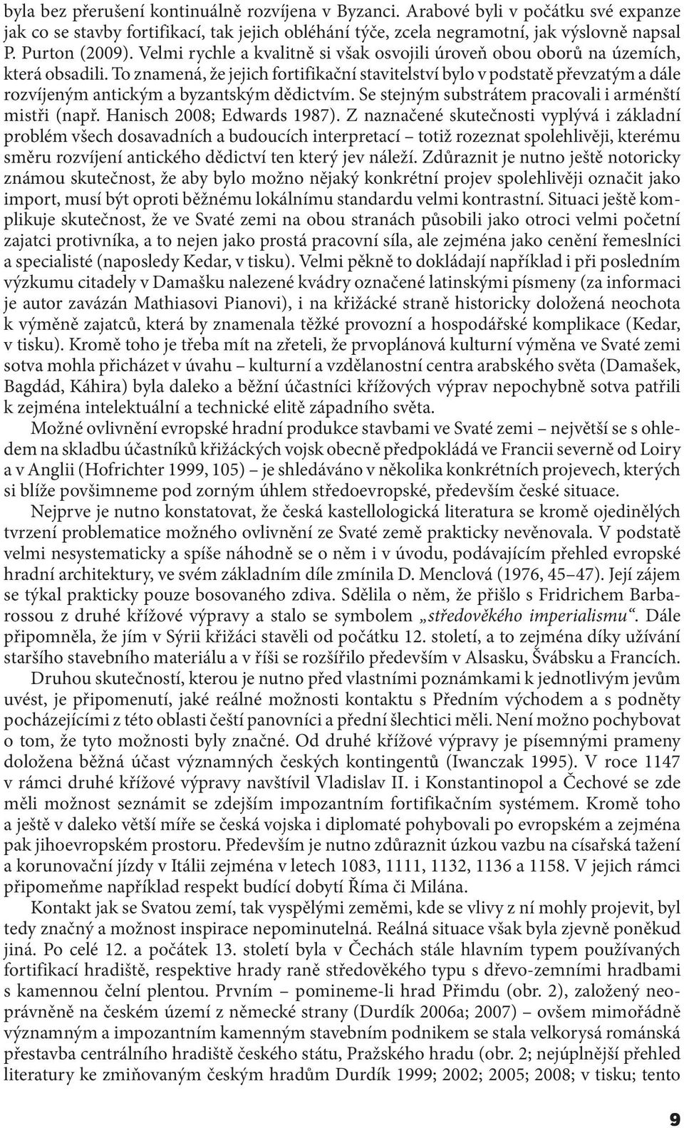 To znamená, že jejich fortifikační stavitelství bylo v podstatě převzatým a dále rozvíjeným antickým a byzantským dědictvím. Se stejným substrátem pracovali i arménští mistři (např.