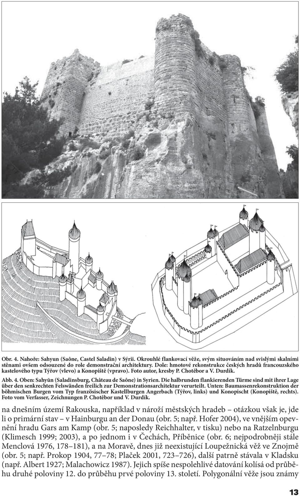 Oben: Sahyūn (Saladinsburg, Château de Saône) in Syrien. Die halbrunden flankierenden Türme sind mit ihrer Lage über den senkrechten Felswänden freilich zur Demonstrationsarchitektur verurteilt.