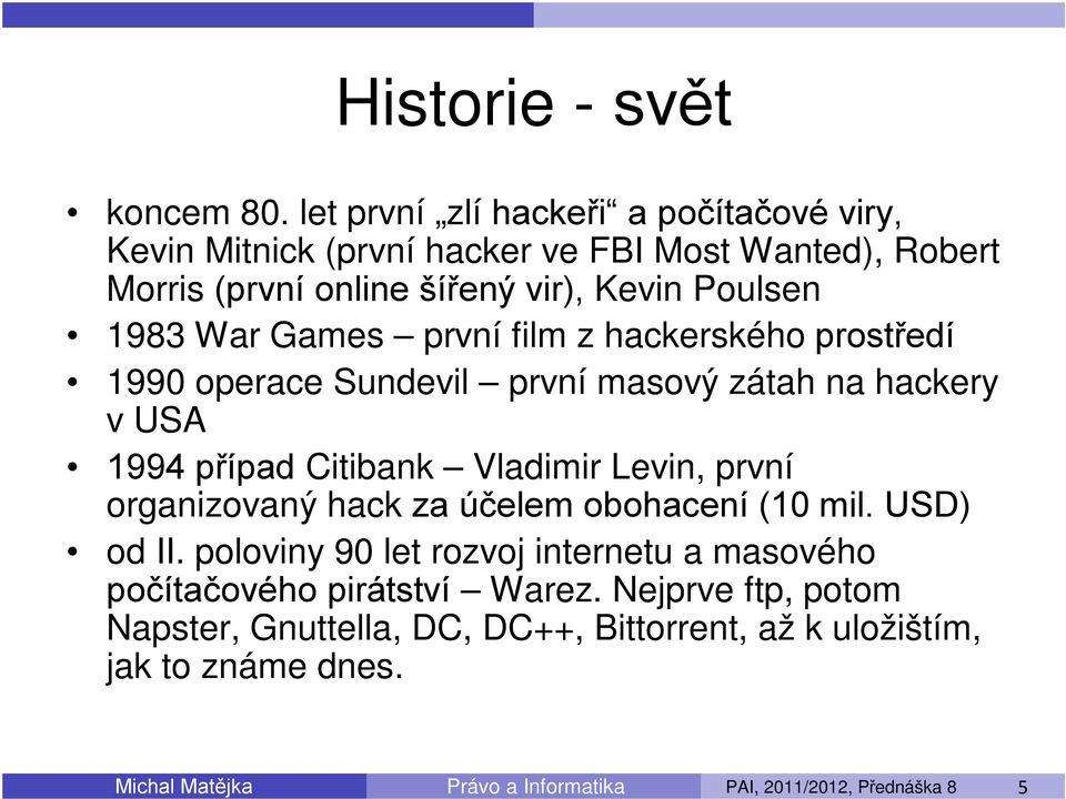 Games první film z hackerského prostředí 1990 operace Sundevil první masový zátah na hackery v USA 1994 případ Citibank Vladimir Levin, první organizovaný