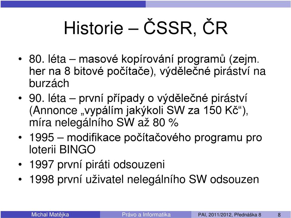 léta první případy o výdělečné piráství (Annonce vypálím jakýkoli SW za 150 Kč ), míra nelegálního SW až 80 %