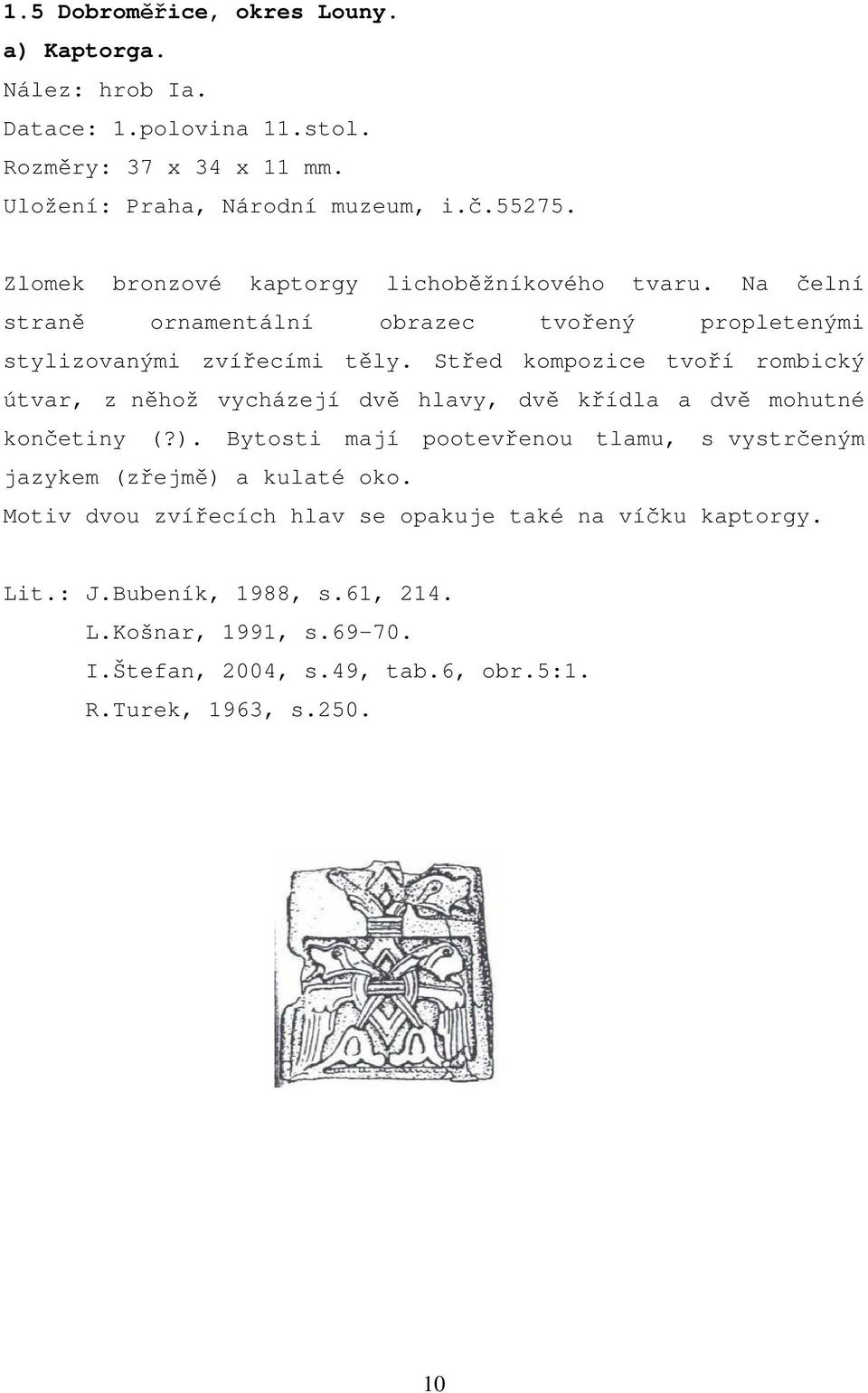 Střed kompozice tvoří rombický útvar, z něhož vycházejí dvě hlavy, dvě křídla a dvě mohutné končetiny (?).