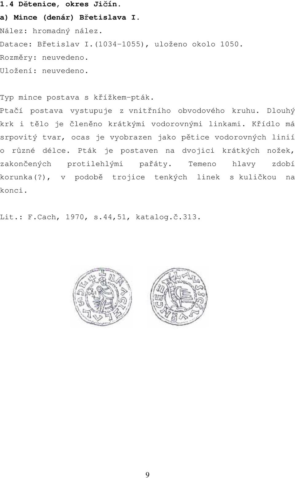 Dlouhý krk i tělo je členěno krátkými vodorovnými linkami. Křídlo má srpovitý tvar, ocas je vyobrazen jako pětice vodorovných linií o různé délce.