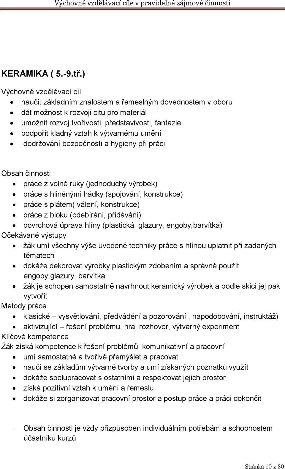 k výtvarnému umění dodržování bezpečnosti a hygieny při práci Obsah činnosti práce z volné ruky (jednoduchý výrobek) práce s hliněnými hádky (spojování, konstrukce) práce s plátem( válení,