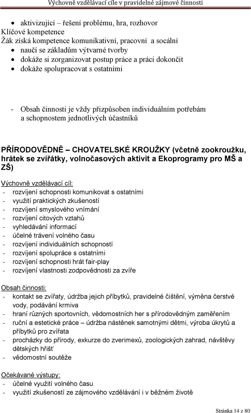 se zvířátky, volnočasových aktivit a Ekoprogramy pro MŠ a ZŠ) Výchovně vzdělávací cíl: - rozvíjení schopnosti komunikovat s ostatními - využití praktických zkušeností - rozvíjení smyslového vnímání -