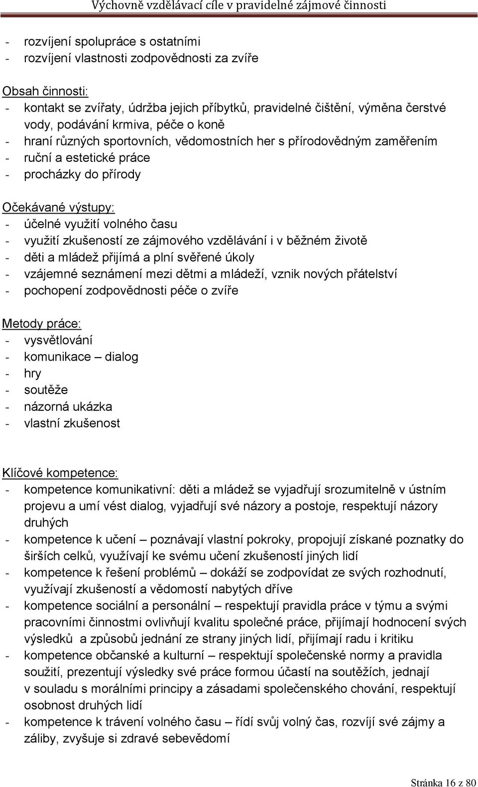 zkušeností ze zájmového vzdělávání i v běžném životě - děti a mládež přijímá a plní svěřené úkoly - vzájemné seznámení mezi dětmi a mládeží, vznik nových přátelství - pochopení zodpovědnosti péče o