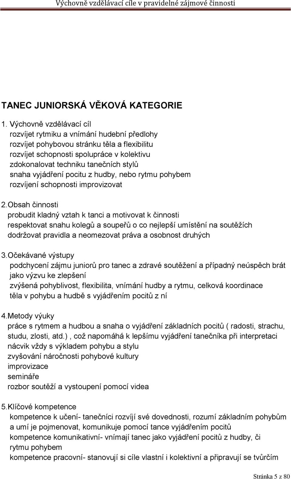 snaha vyjádření pocitu z hudby, nebo rytmu pohybem rozvíjení schopnosti improvizovat 2.