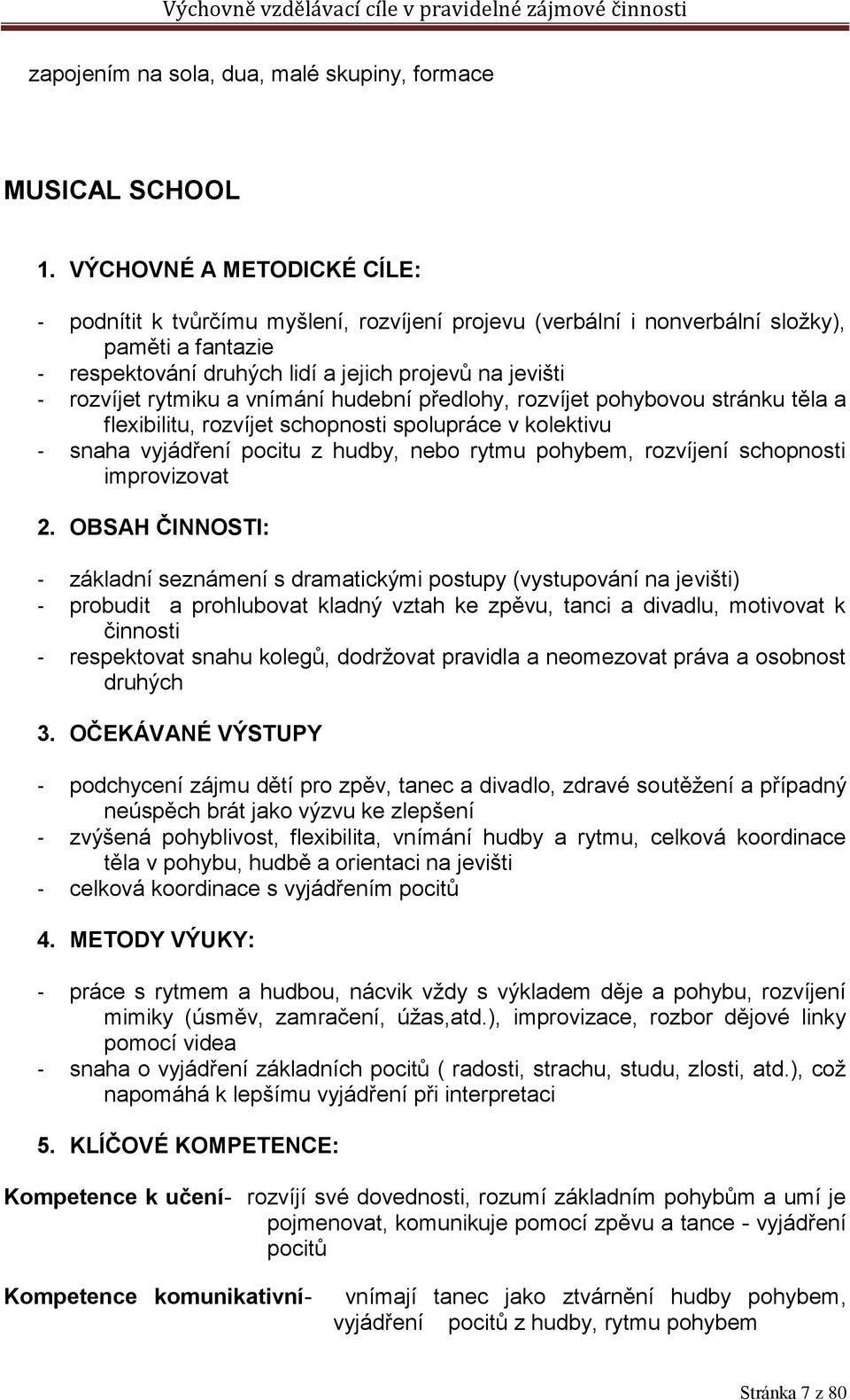 rytmiku a vnímání hudební předlohy, rozvíjet pohybovou stránku těla a flexibilitu, rozvíjet schopnosti spolupráce v kolektivu - snaha vyjádření pocitu z hudby, nebo rytmu pohybem, rozvíjení
