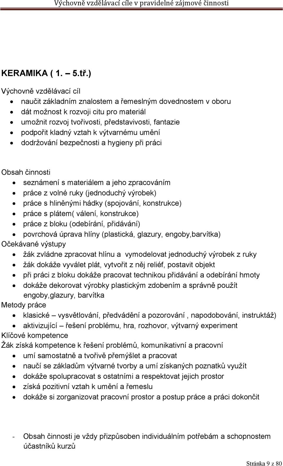 k výtvarnému umění dodržování bezpečnosti a hygieny při práci Obsah činnosti seznámení s materiálem a jeho zpracováním práce z volné ruky (jednoduchý výrobek) práce s hliněnými hádky (spojování,