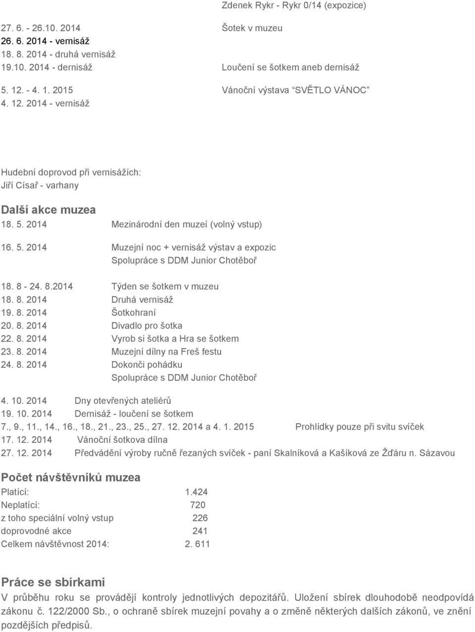 8 24. 8.2014 Týden se šotkem v muzeu 18. 8. 2014 Druhá vernisáž 19. 8. 2014 Šotkohraní 20. 8. 2014 Divadlo pro šotka 22. 8. 2014 Vyrob si šotka a Hra se šotkem 23. 8. 2014 Muzejní dílny na Freš festu 24.