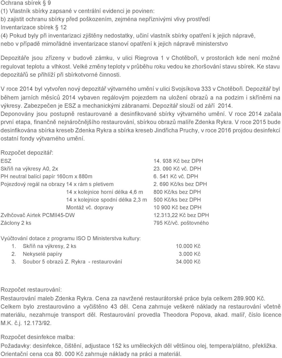 budově zámku, v ulici Riegrova 1 v Chotěboři, v prostorách kde není možné regulovat teplotu a vlhkost. Velké změny teploty v průběhu roku vedou ke zhoršování stavu sbírek.