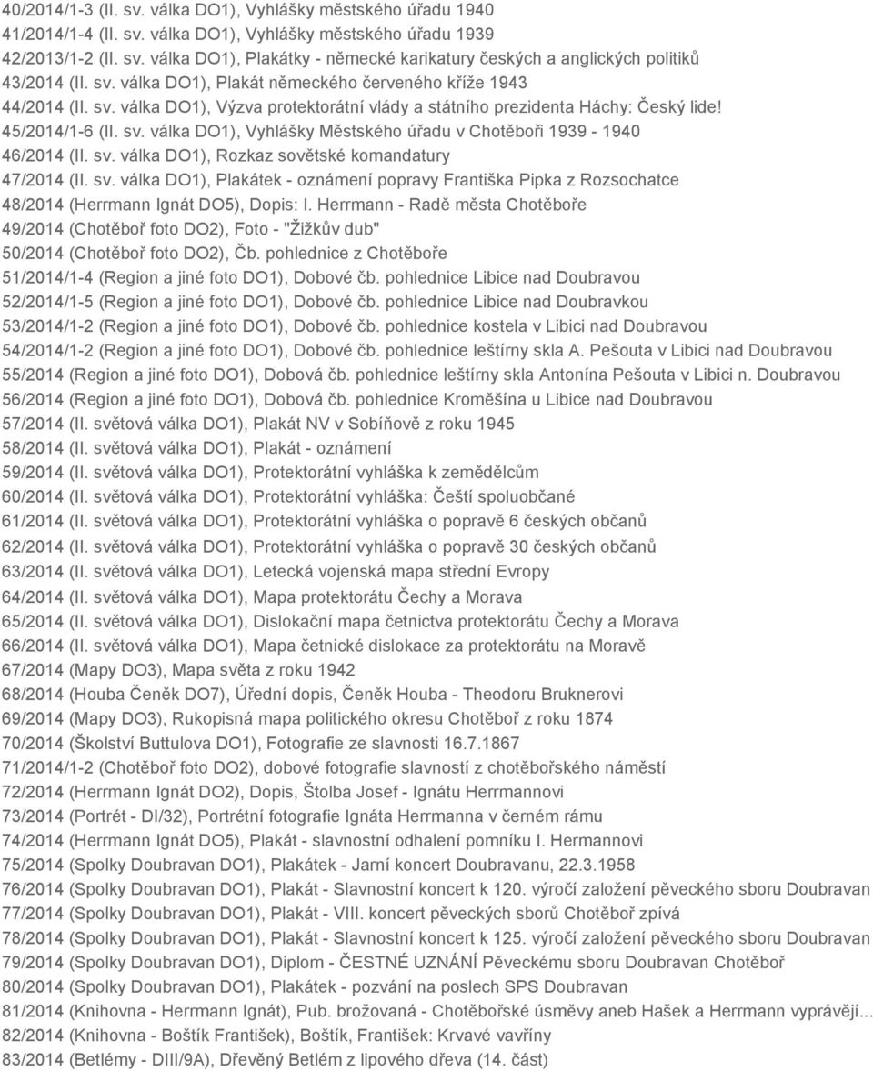 sv. válka DO1), Rozkaz sovětské komandatury 47/2014 (II. sv. válka DO1), Plakátek oznámení popravy Františka Pipka z Rozsochatce 48/2014 (Herrmann Ignát DO5), Dopis: I.