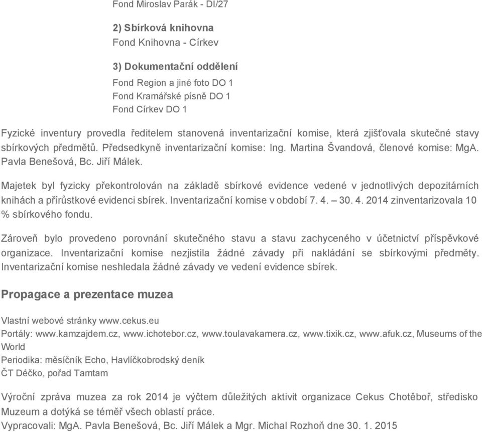 Jiří Málek. Majetek byl fyzicky překontrolován na základě sbírkové evidence vedené v jednotlivých depozitárních knihách a přírůstkové evidenci sbírek. Inventarizační komise v období 7. 4.