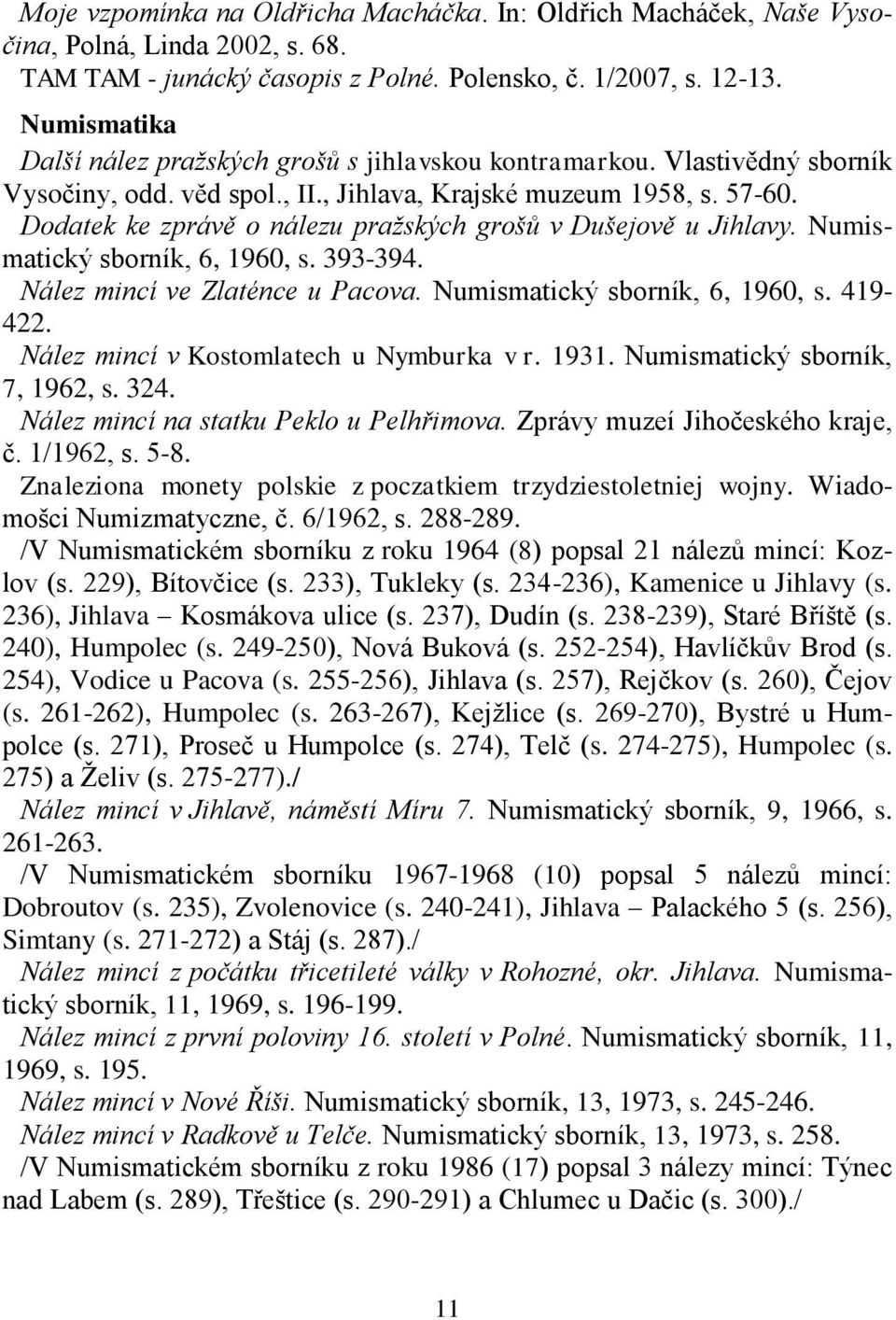 Dodatek ke zprávě o nálezu pražských grošů v Dušejově u Jihlavy. Numismatický sborník, 6, 1960, s. 393-394. Nález mincí ve Zlaténce u Pacova. Numismatický sborník, 6, 1960, s. 419-422.