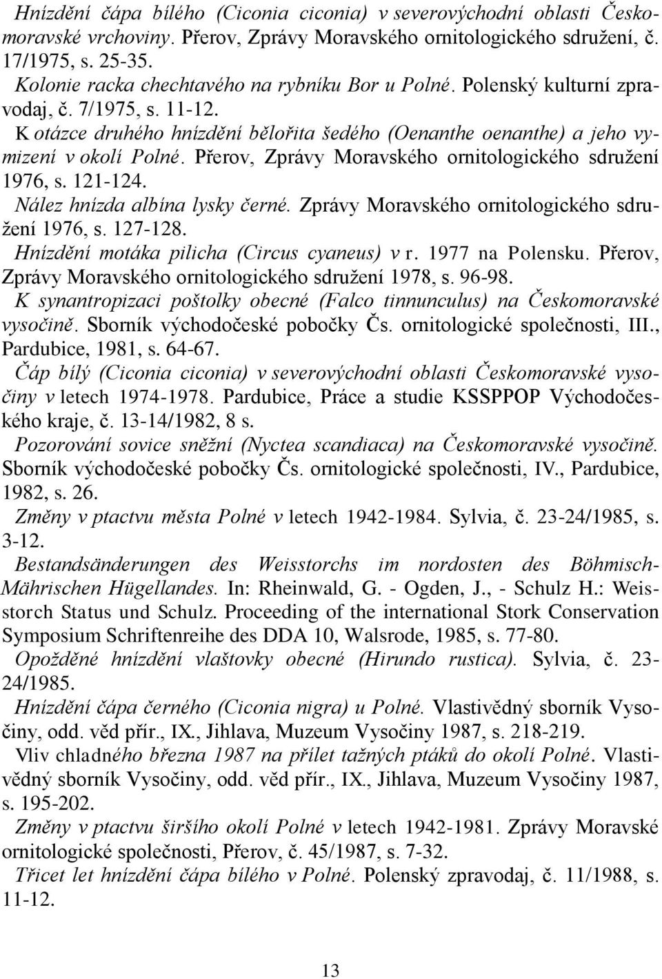 Přerov, Zprávy Moravského ornitologického sdružení 1976, s. 121-124. Nález hnízda albína lysky černé. Zprávy Moravského ornitologického sdružení 1976, s. 127-128.