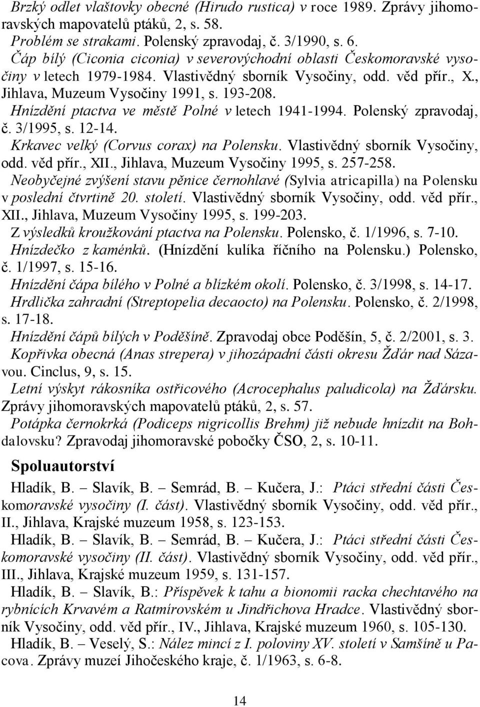 Hnízdění ptactva ve městě Polné v letech 1941-1994. Polenský zpravodaj, č. 3/1995, s. 12-14. Krkavec velký (Corvus corax) na Polensku. Vlastivědný sborník Vysočiny, odd. věd přír., XII.