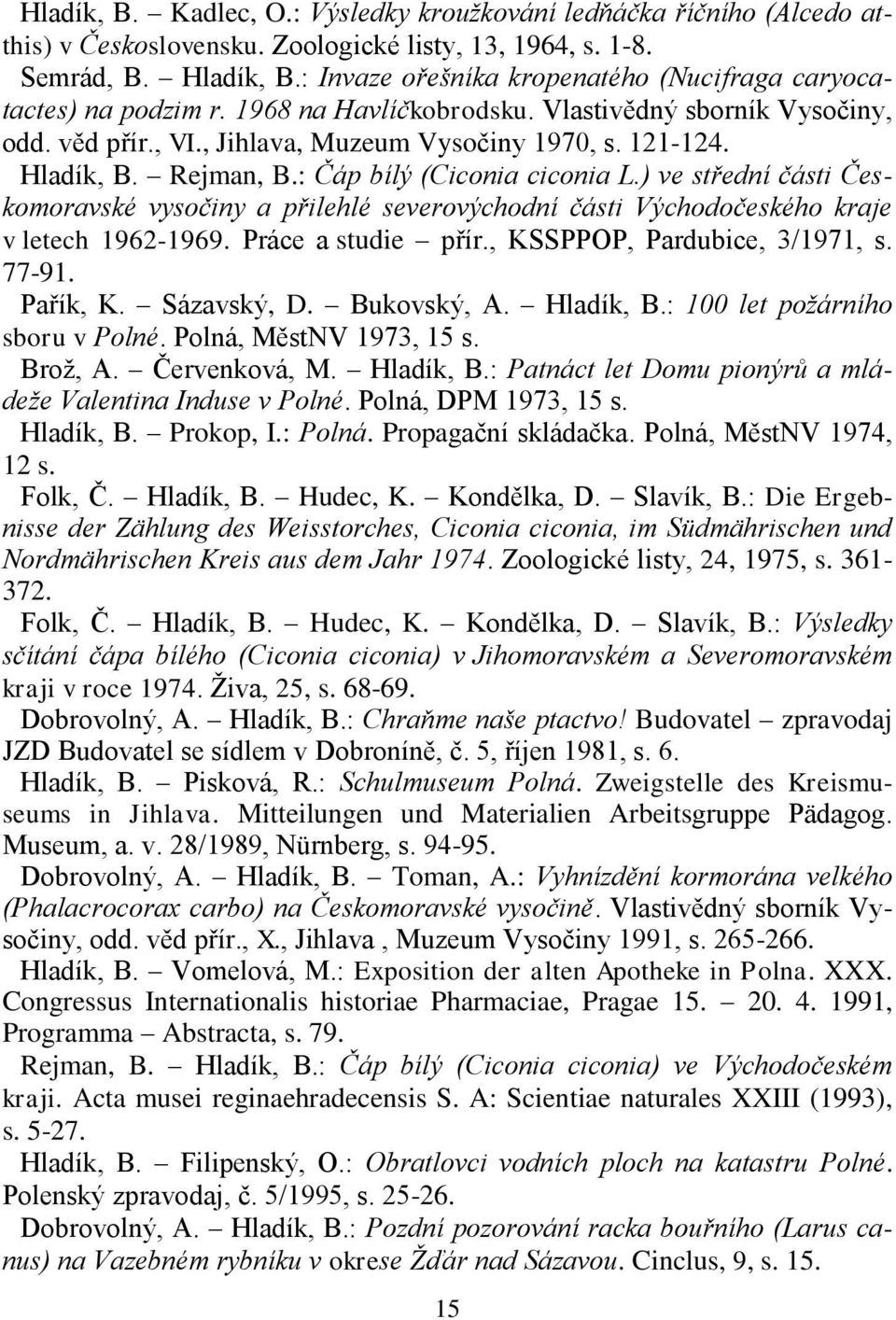 Rejman, B.: Čáp bílý (Ciconia ciconia L.) ve střední části Českomoravské vysočiny a přilehlé severovýchodní části Východočeského kraje v letech 1962-1969. Práce a studie přír.