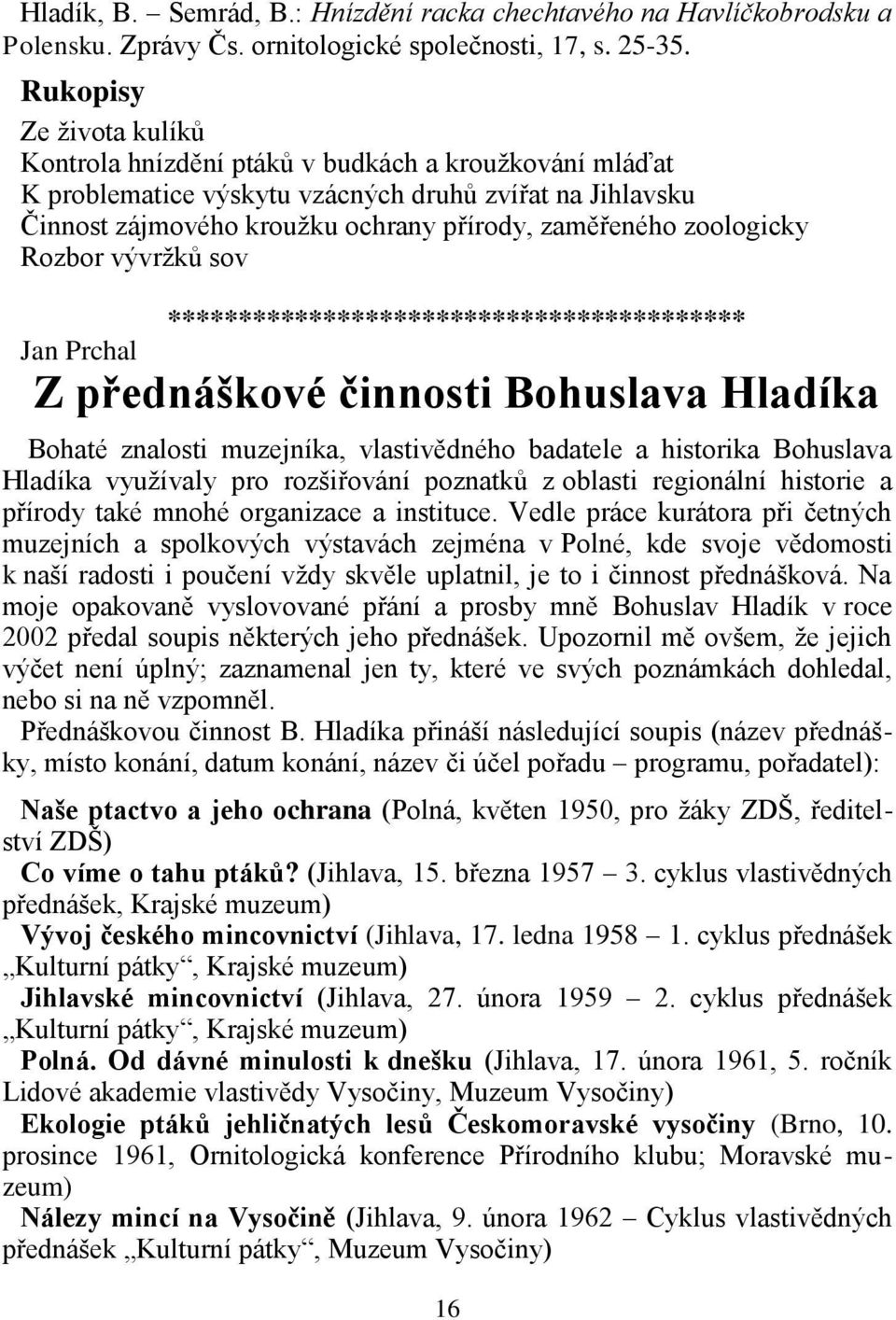 zoologicky Rozbor vývržků sov ***************************************** Jan Prchal Z přednáškové činnosti Bohuslava Hladíka Bohaté znalosti muzejníka, vlastivědného badatele a historika Bohuslava