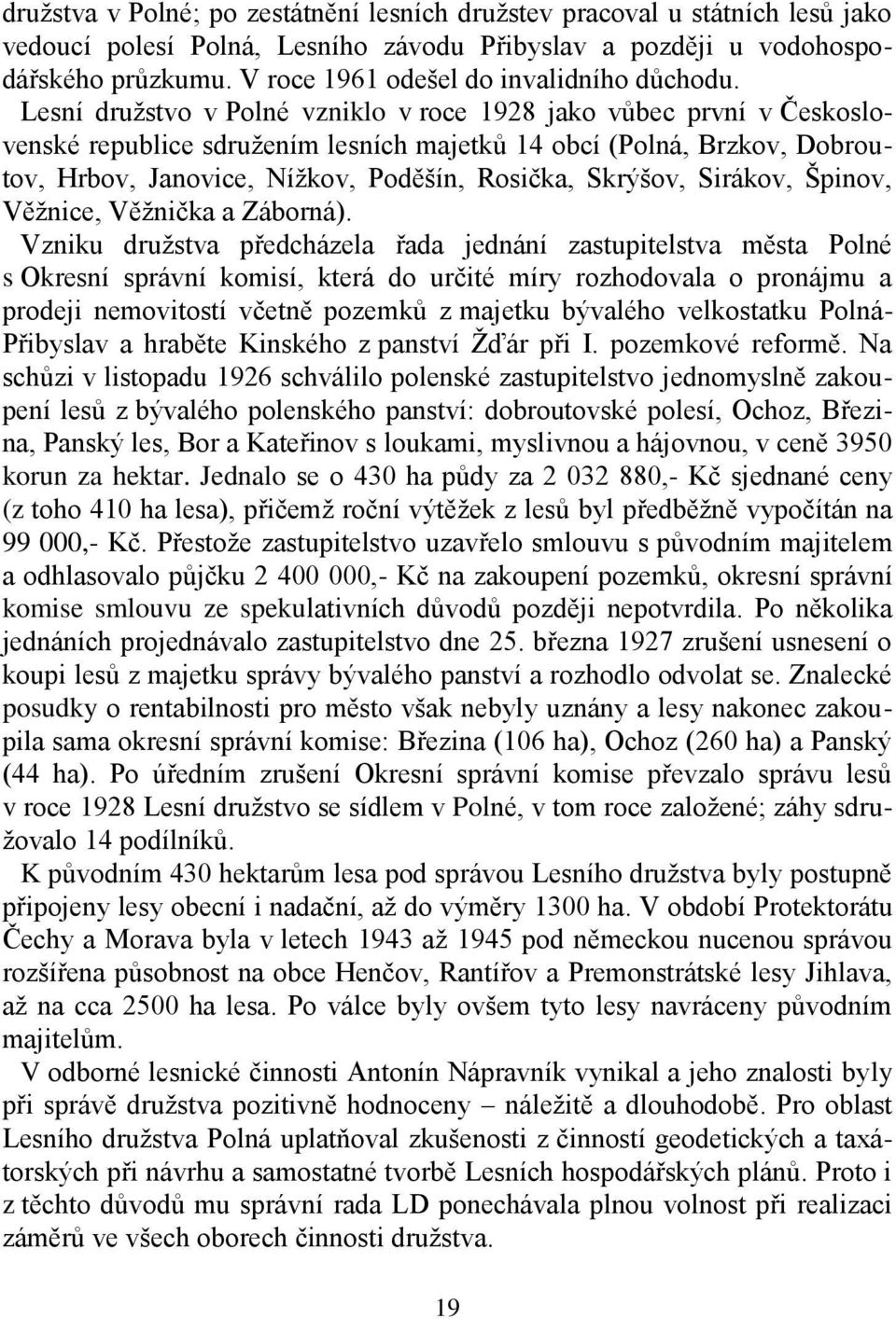 Lesní družstvo v Polné vzniklo v roce 1928 jako vůbec první v Československé republice sdružením lesních majetků 14 obcí (Polná, Brzkov, Dobroutov, Hrbov, Janovice, Nížkov, Poděšín, Rosička, Skrýšov,