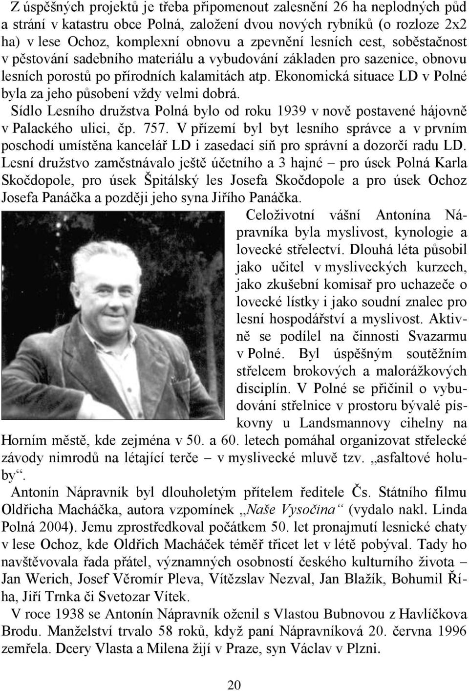 Ekonomická situace LD v Polné byla za jeho působení vždy velmi dobrá. Sídlo Lesního družstva Polná bylo od roku 1939 v nově postavené hájovně v Palackého ulici, čp. 757.