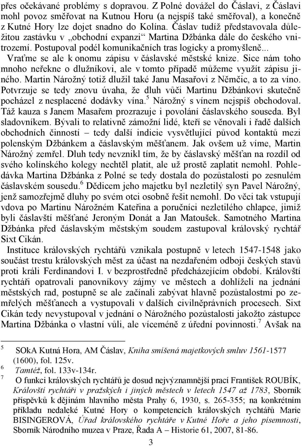 .. Vraťme se ale k onomu zápisu v čáslavské městské knize. Sice nám toho mnoho neřekne o dlužníkovi, ale v tomto případě můžeme využít zápisu jiného.