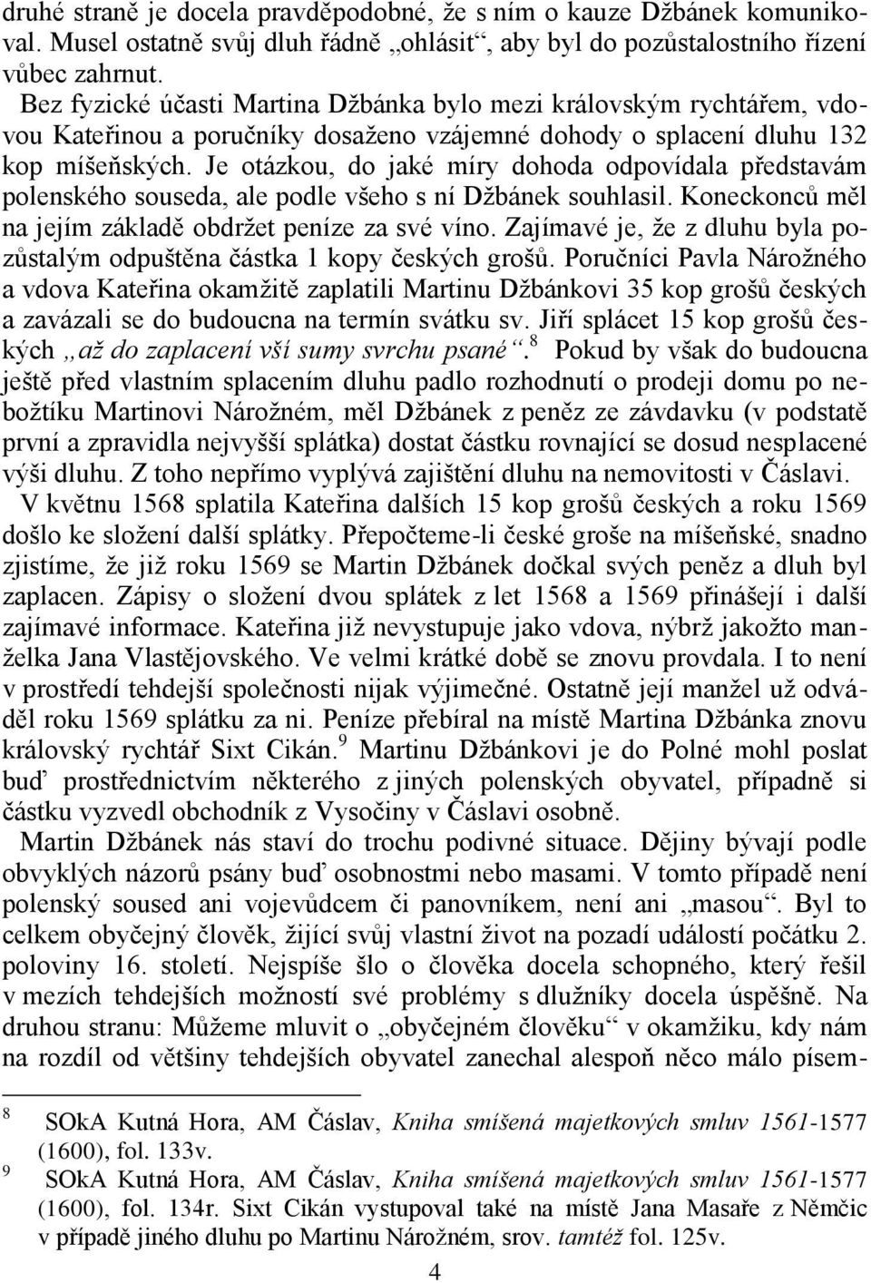 Je otázkou, do jaké míry dohoda odpovídala představám polenského souseda, ale podle všeho s ní Džbánek souhlasil. Koneckonců měl na jejím základě obdržet peníze za své víno.