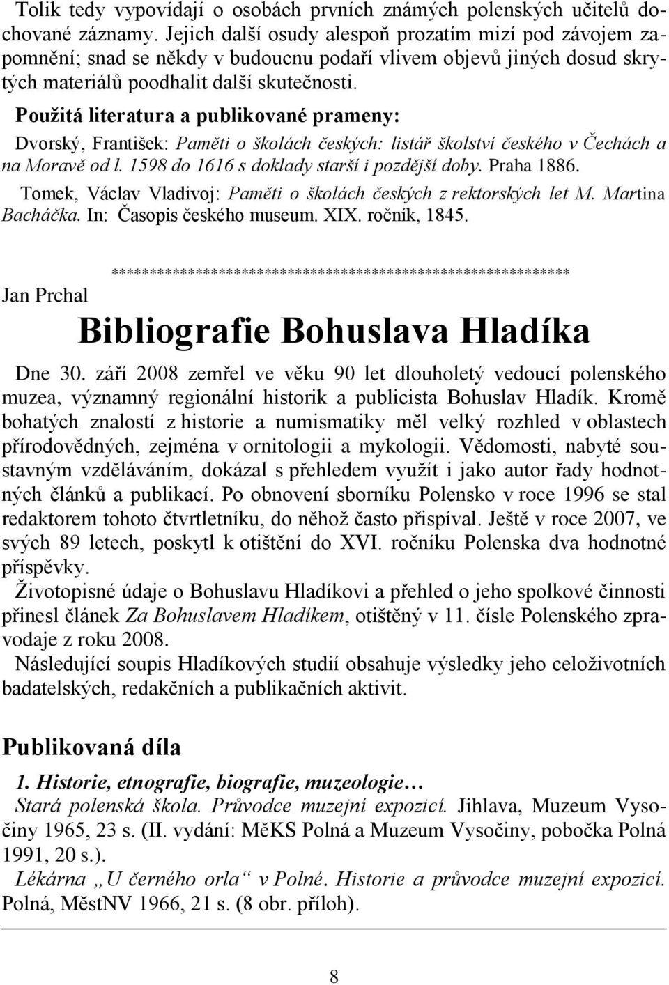 Použitá literatura a publikované prameny: Dvorský, František: Paměti o školách českých: listář školství českého v Čechách a na Moravě od l. 1598 do 1616 s doklady starší i pozdější doby. Praha 1886.