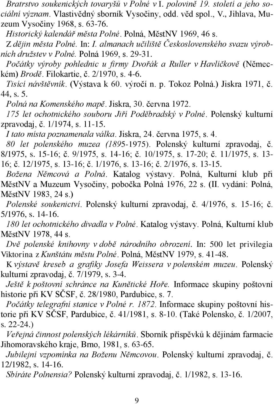 Počátky výroby pohlednic u firmy Dvořák a Ruller v Havlíčkově (Německém) Brodě. Filokartie, č. 2/1970, s. 4-6. Tisící návštěvník. (Výstava k 60. výročí n. p. Tokoz Polná.) Jiskra 1971, č. 44, s. 5.