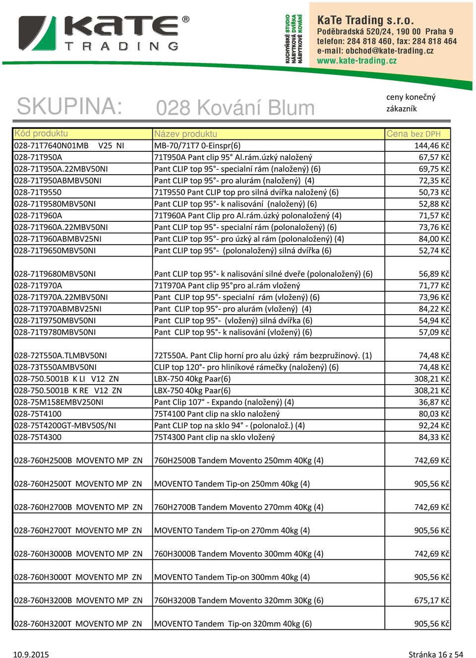 (6) 50,73 Kč 028-71T9580MBV50NI Pant CLIP top 95 - k nalisování (naložený)(6) 52,88 Kč 028-71T960A 71T960A Pant Clip pro Al.rám.úzký polonaložený (4) 71,57 Kč 028-71T960A.