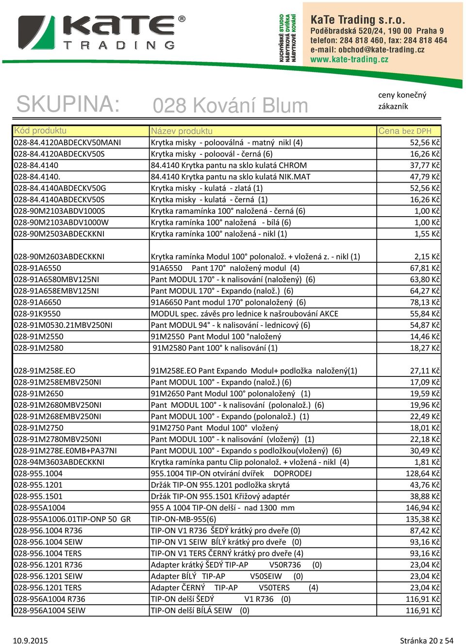 4140ABDECKV50S Krytka misky - kulatá - černá (1) 16,26 Kč 028-90M2103ABDV1000S Krytka ramamínka 100 naložená - černá (6) 1,00 Kč 028-90M2103ABDV1000W Krytka ramínka 100 naložená - bílá (6) 1,00 Kč