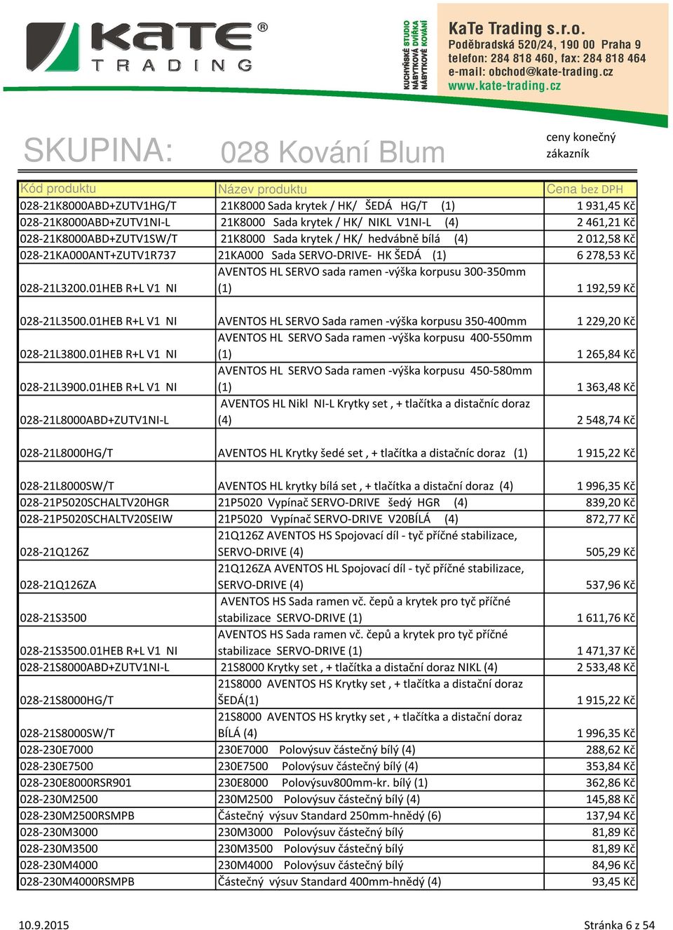 01HEB R+L V1 NI AVENTOS HL SERVO sada ramen -výška korpusu 300-350mm (1) 1192,59 Kč 028-21L3500.01HEB R+L V1 NI AVENTOS HL SERVO Sada ramen -výška korpusu 350-400mm 1229,20 Kč 028-21L3800.