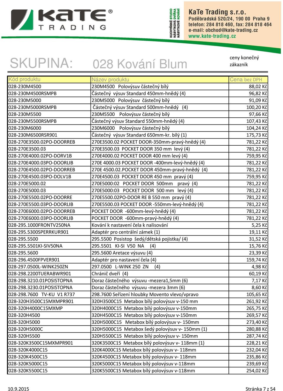 Polovýsuv částečný bílý 104,24 Kč 028-230M6500RSR901 Částečný výsuv Standard 650mm-kr. bílý (1) 175,73 Kč 028-270E3500.02PO-DOORREB 270E3500.