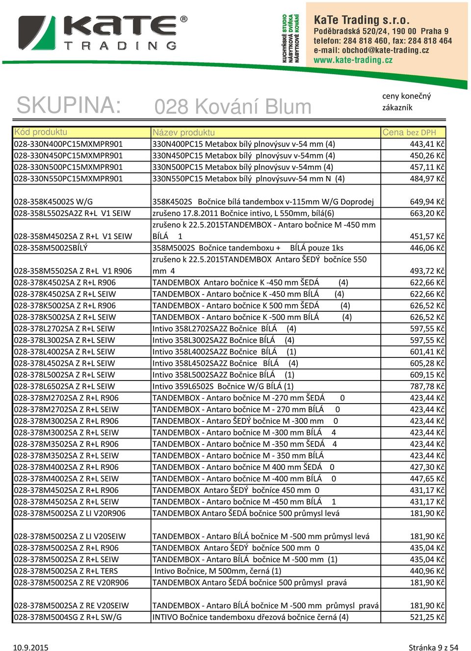 649,94 Kč 028-358L5502SA2Z R+L V1 SEIW zrušeno 17.8.2011 Bočnice intivo, L 550mm, bílá(6) 663,20 Kč 028-358M4502SA Z R+L V1 SEIW zrušeno k 22.5.2015TANDEMBOX - Antaro bočnice M -450 mm BÍLÁ 1 451,57 Kč 028-358M5002SBÍLÝ 358M5002S Bočnice tandemboxu + BÍLÁ pouze 1ks 446,06 Kč 028-358M5502SA Z R+L V1 R906 zrušeno k 22.